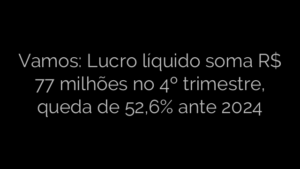 ​Vamos: Lucro líquido soma R$ 77 milhões no 4º trimestre, queda de 52,6% ante 2024 